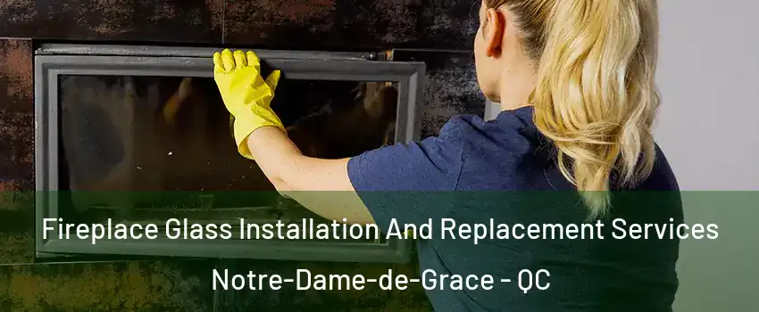  Fireplace Glass Installation And Replacement Services Notre-Dame-de-Grace - QC