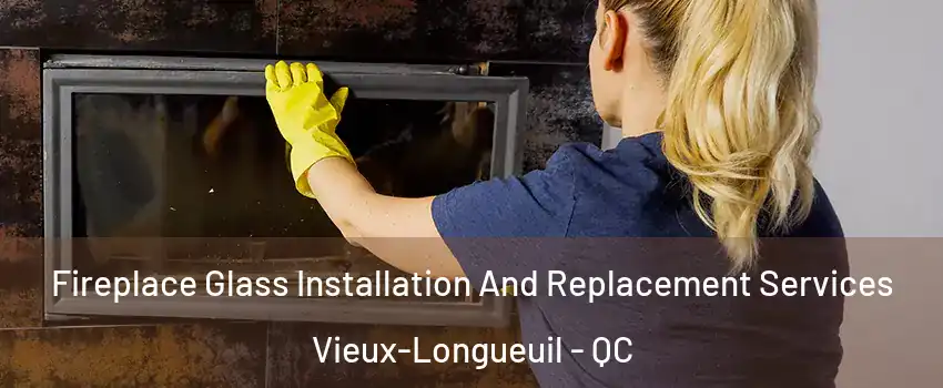  Fireplace Glass Installation And Replacement Services Vieux-Longueuil - QC