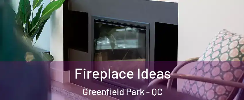  Fireplace Ideas Greenfield Park - QC