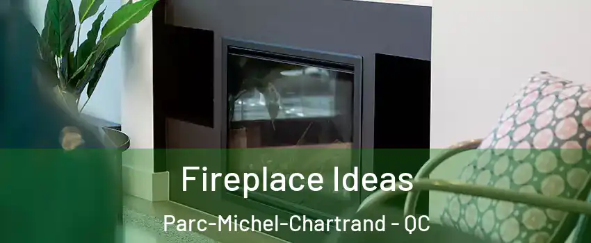 Fireplace Ideas Parc-Michel-Chartrand - QC