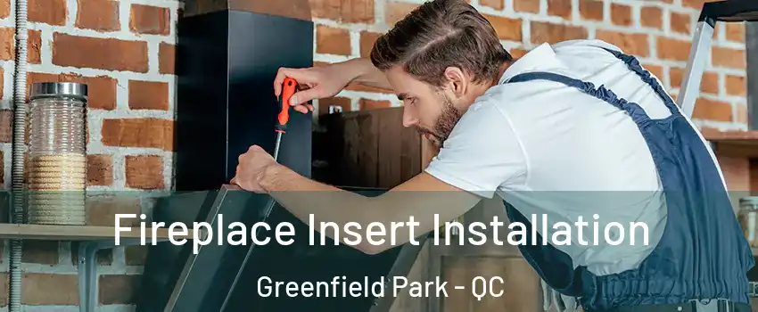  Fireplace Insert Installation Greenfield Park - QC