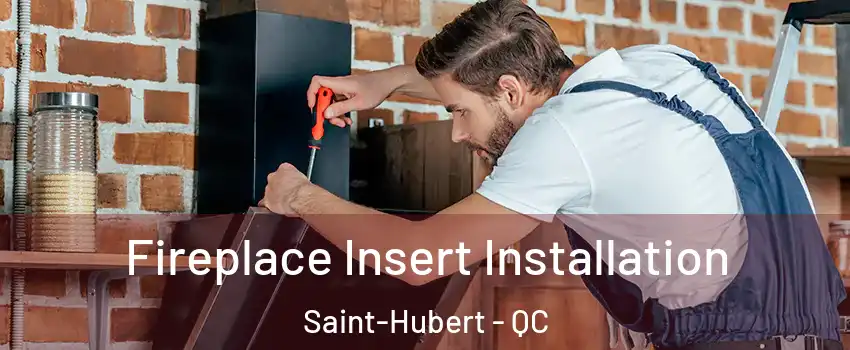  Fireplace Insert Installation Saint-Hubert - QC