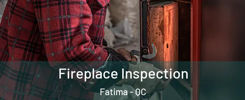  Fireplace Inspection Fatima - QC