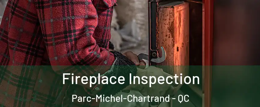  Fireplace Inspection Parc-Michel-Chartrand - QC