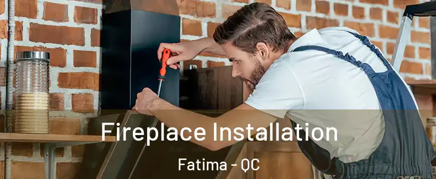  Fireplace Installation Fatima - QC