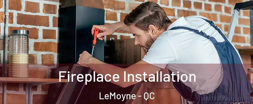  Fireplace Installation LeMoyne - QC