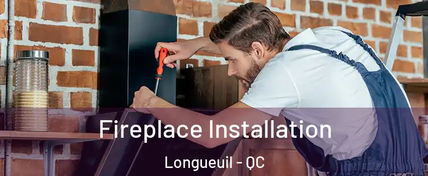  Fireplace Installation Longueuil - QC