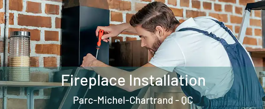  Fireplace Installation Parc-Michel-Chartrand - QC