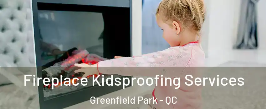  Fireplace Kidsproofing Services Greenfield Park - QC