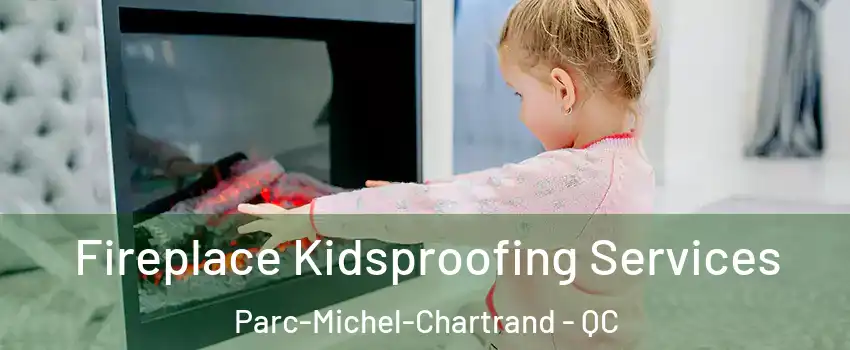  Fireplace Kidsproofing Services Parc-Michel-Chartrand - QC