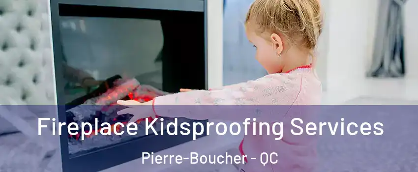  Fireplace Kidsproofing Services Pierre-Boucher - QC
