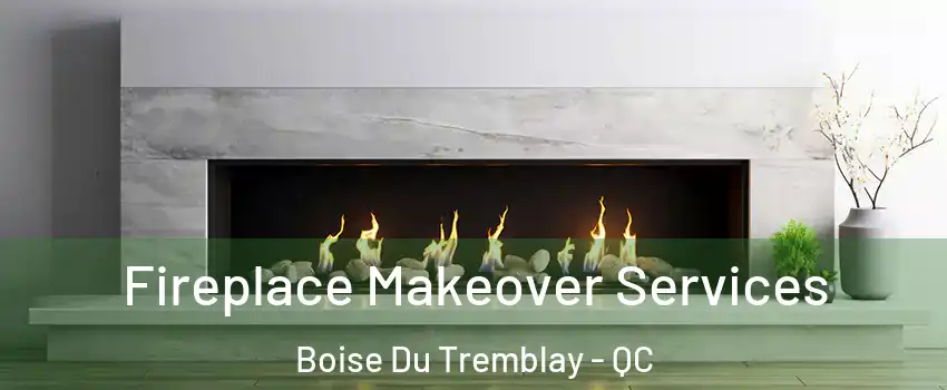 Fireplace Makeover Services Boise Du Tremblay - QC