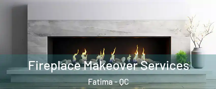 Fireplace Makeover Services Fatima - QC