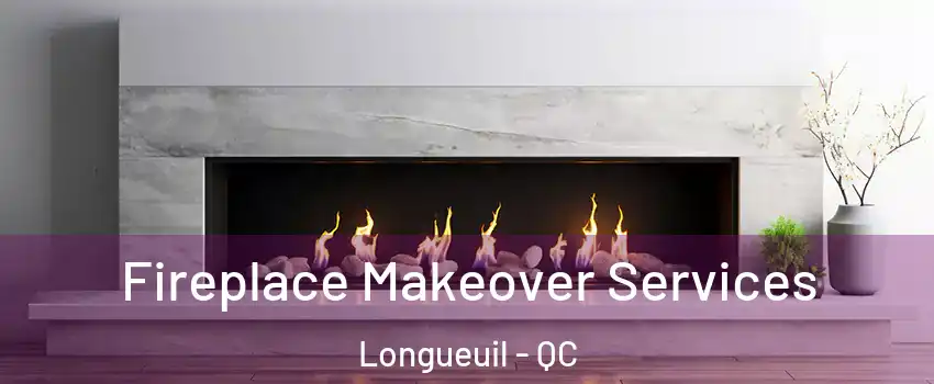 Fireplace Makeover Services Longueuil - QC