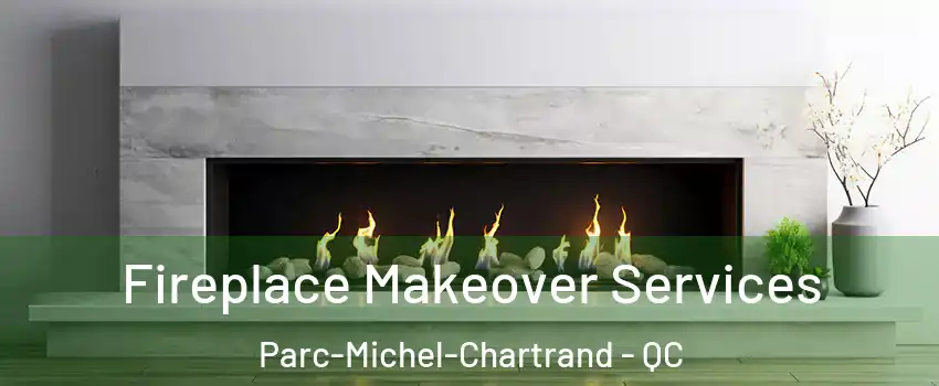 Fireplace Makeover Services Parc-Michel-Chartrand - QC