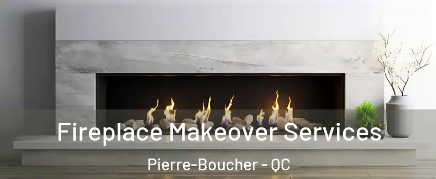 Fireplace Makeover Services Pierre-Boucher - QC