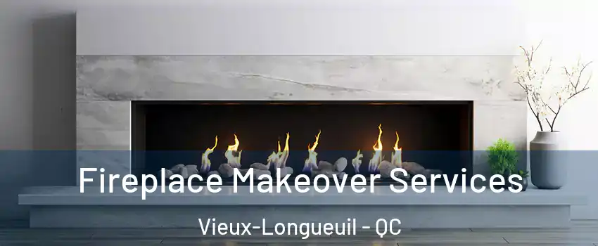 Fireplace Makeover Services Vieux-Longueuil - QC