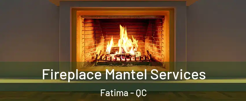  Fireplace Mantel Services Fatima - QC