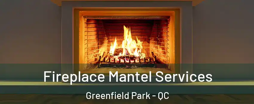  Fireplace Mantel Services Greenfield Park - QC
