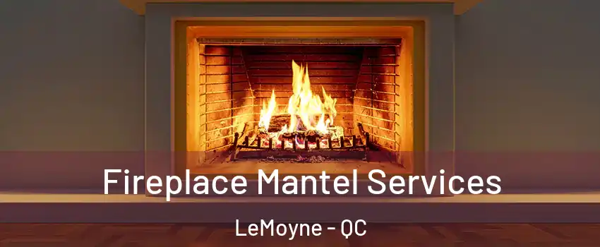  Fireplace Mantel Services LeMoyne - QC
