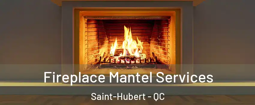  Fireplace Mantel Services Saint-Hubert - QC