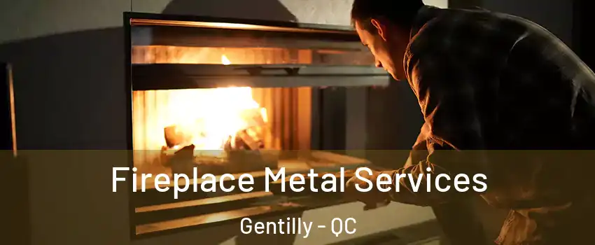 Fireplace Metal Services Gentilly - QC