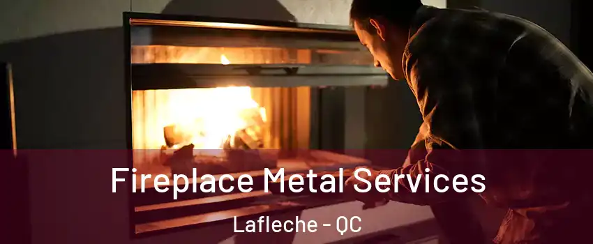 Fireplace Metal Services Lafleche - QC