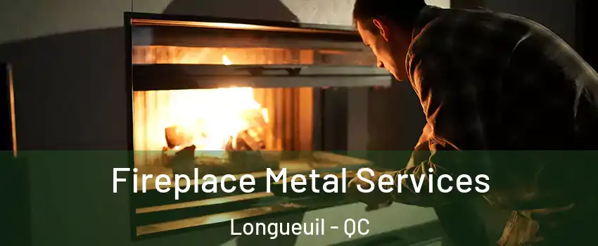 Fireplace Metal Services Longueuil - QC