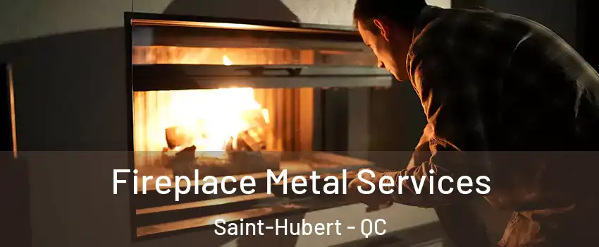 Fireplace Metal Services Saint-Hubert - QC