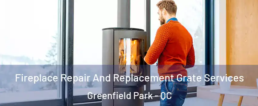  Fireplace Repair And Replacement Grate Services Greenfield Park - QC