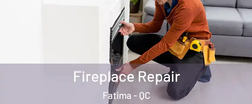  Fireplace Repair Fatima - QC