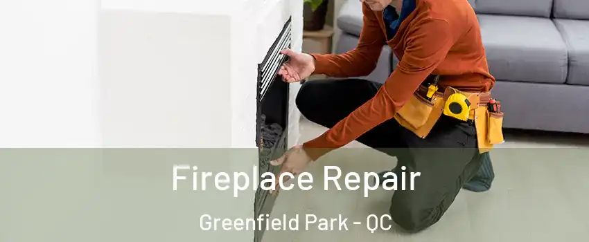 Fireplace Repair Greenfield Park - QC