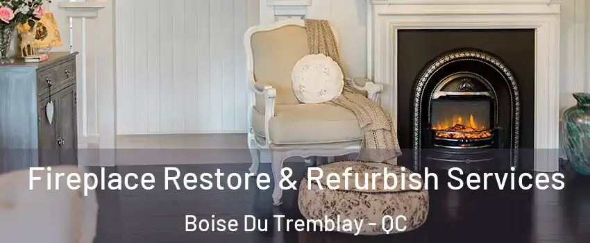 Fireplace Restore & Refurbish Services Boise Du Tremblay - QC