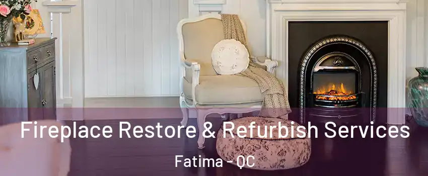 Fireplace Restore & Refurbish Services Fatima - QC