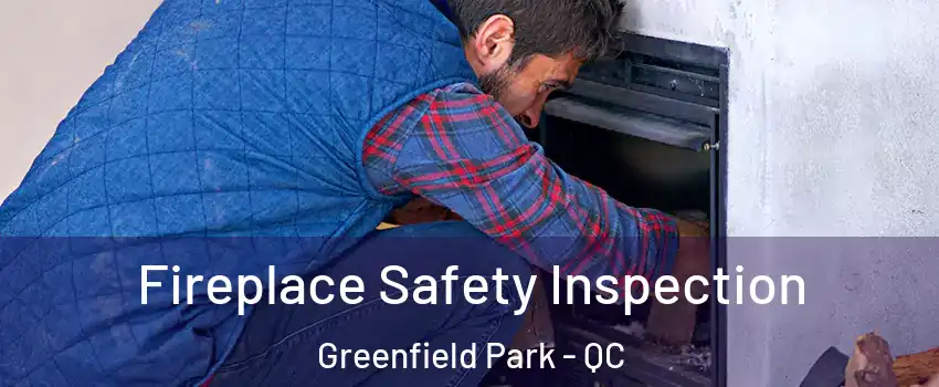 Fireplace Safety Inspection Greenfield Park - QC