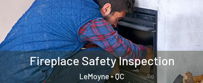  Fireplace Safety Inspection LeMoyne - QC