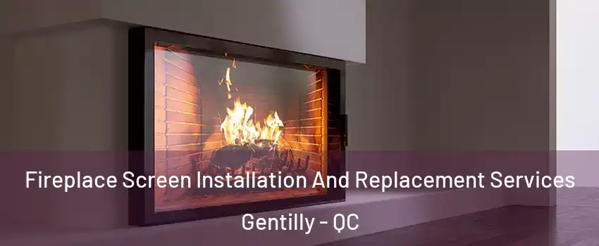 Fireplace Screen Installation And Replacement Services Gentilly - QC