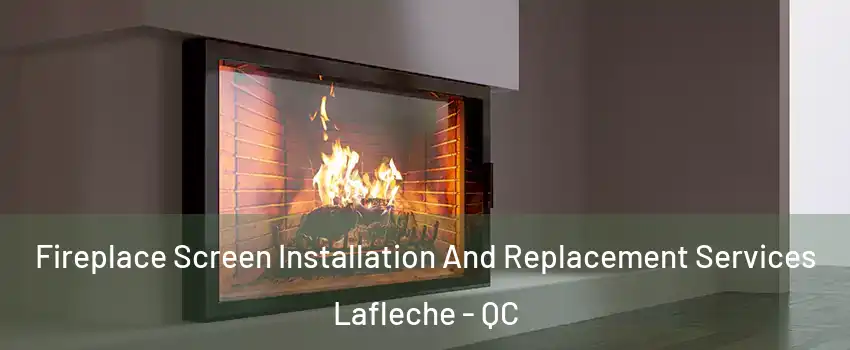 Fireplace Screen Installation And Replacement Services Lafleche - QC