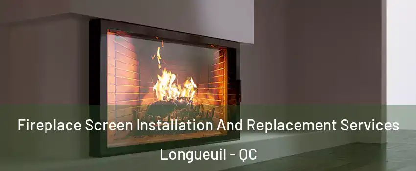 Fireplace Screen Installation And Replacement Services Longueuil - QC
