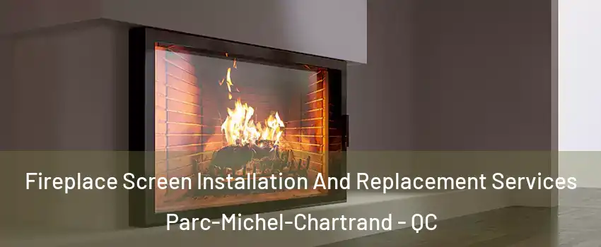 Fireplace Screen Installation And Replacement Services Parc-Michel-Chartrand - QC
