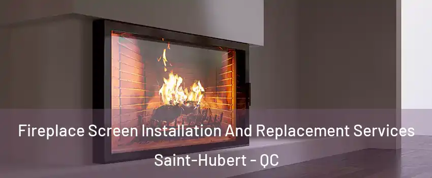 Fireplace Screen Installation And Replacement Services Saint-Hubert - QC