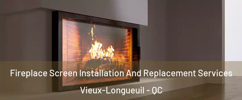 Fireplace Screen Installation And Replacement Services Vieux-Longueuil - QC
