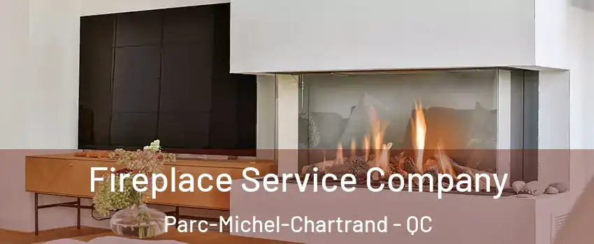 Fireplace Service Company Parc-Michel-Chartrand - QC