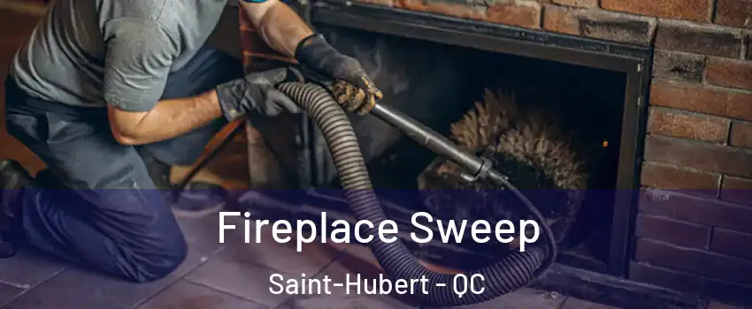  Fireplace Sweep Saint-Hubert - QC