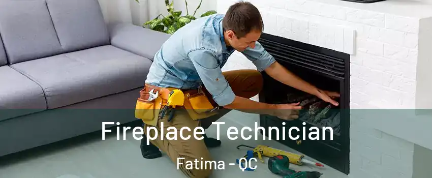 Fireplace Technician Fatima - QC