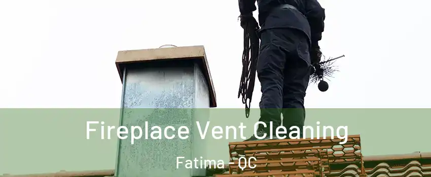  Fireplace Vent Cleaning Fatima - QC