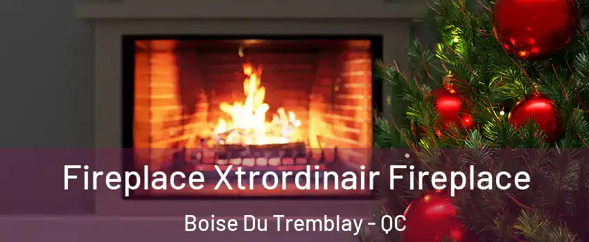 Fireplace Xtrordinair Fireplace Boise Du Tremblay - QC