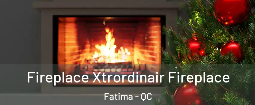 Fireplace Xtrordinair Fireplace Fatima - QC