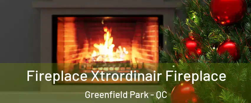 Fireplace Xtrordinair Fireplace Greenfield Park - QC
