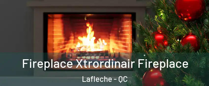 Fireplace Xtrordinair Fireplace Lafleche - QC
